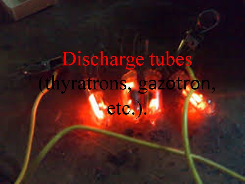 Discharge tubes (thyratrons, gazotron, etc.).
